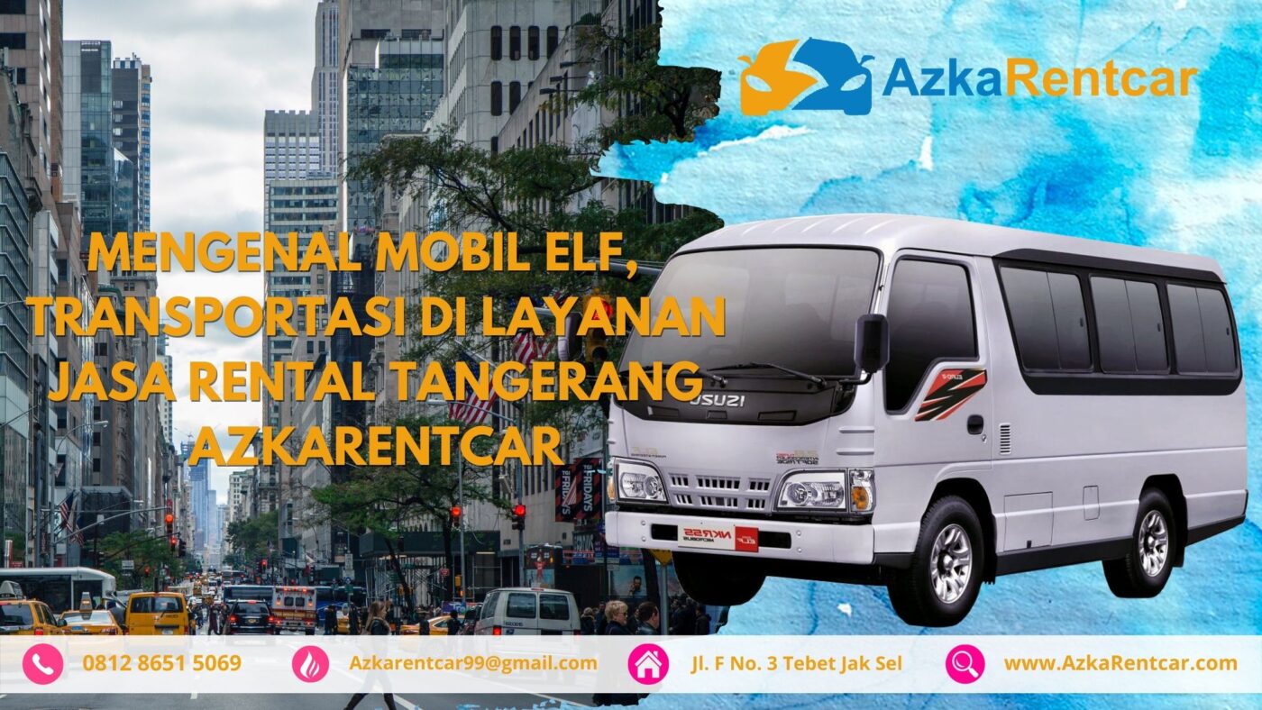Mengenal Mobil Elf, Transportasi di Layanan Jasa Rental Tangerang AzkaRentcar