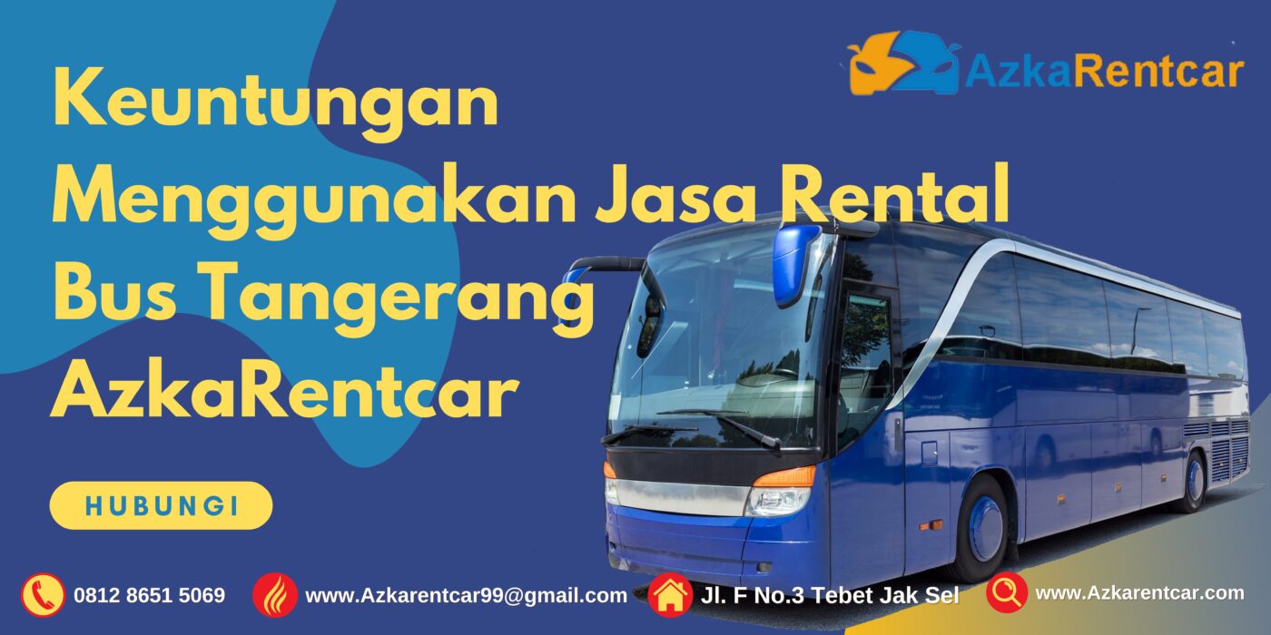 Keuntungan Menggunakan Jasa Rental Bus Tangerang AzkaRentcar