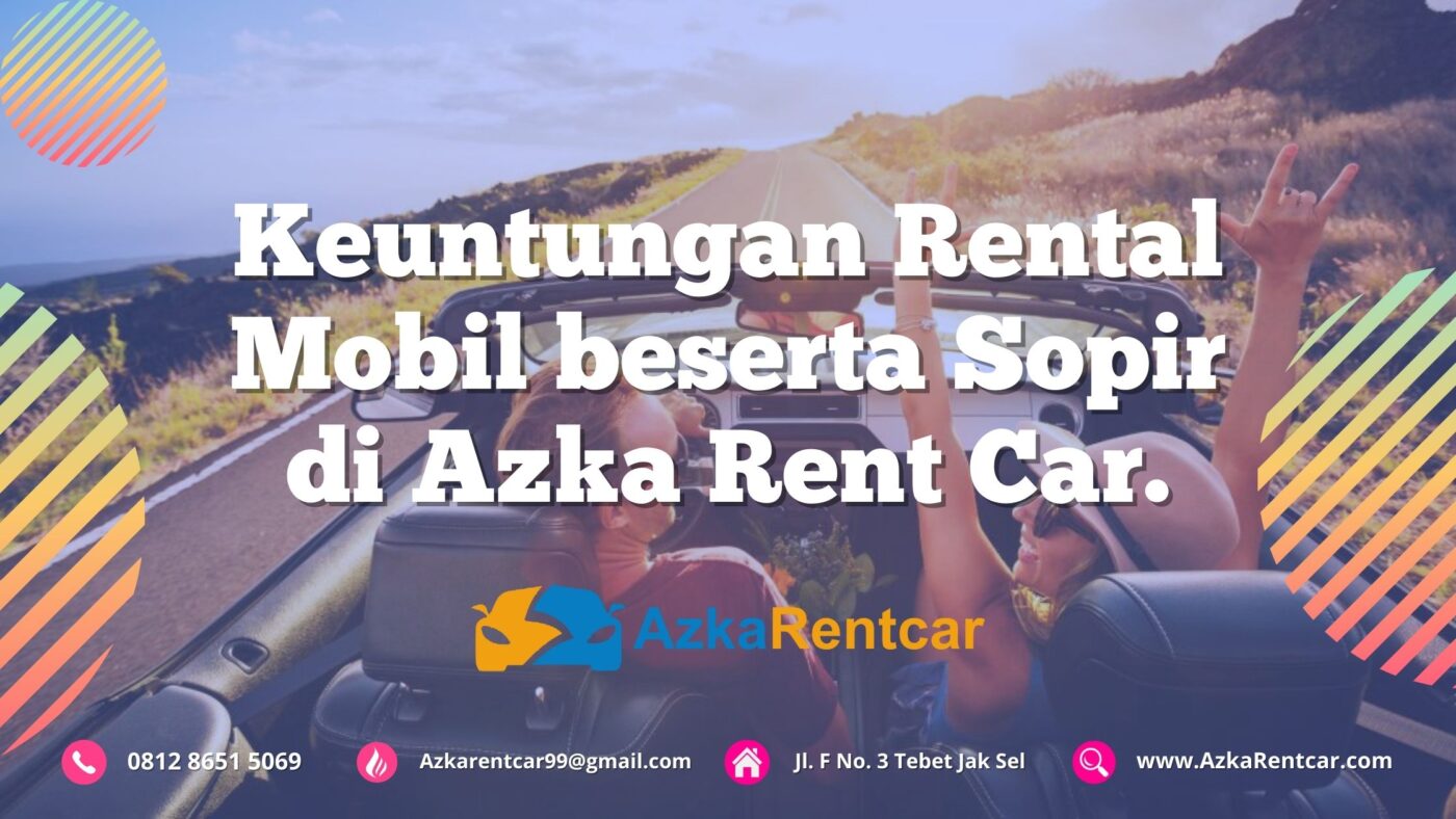 Keuntungan Rental Mobil beserta Sopir di Azka Rent Car.