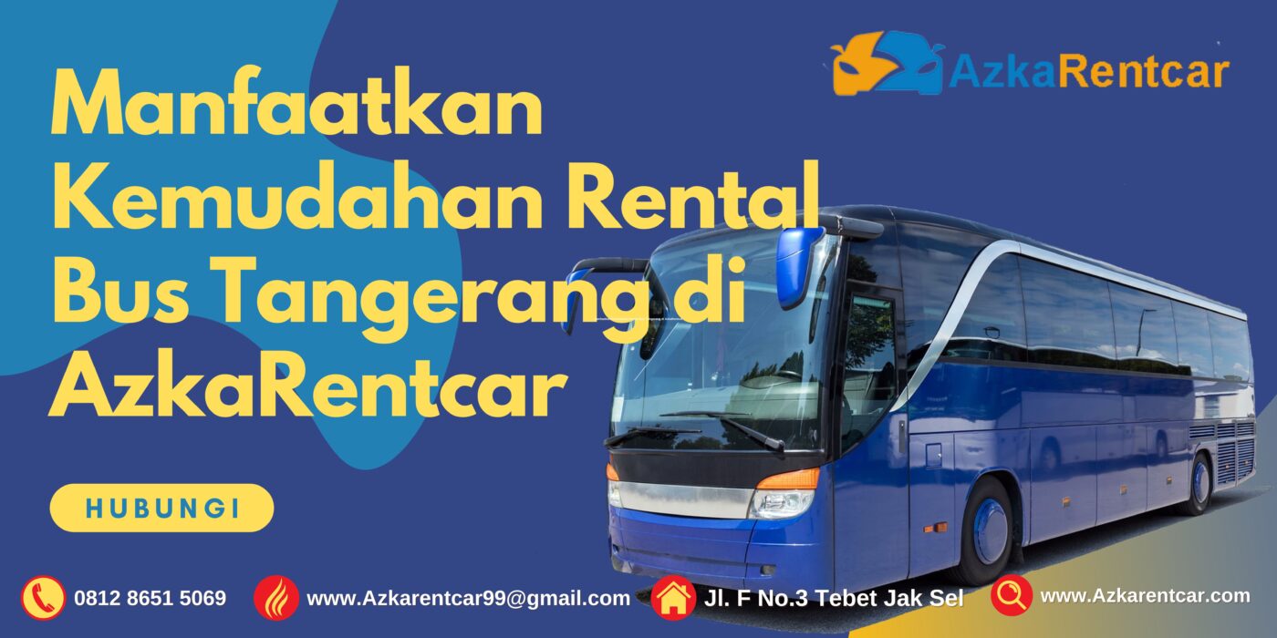 Manfaatkan Kemudahan Rental Bus Tangerang di AzkaRentcar
