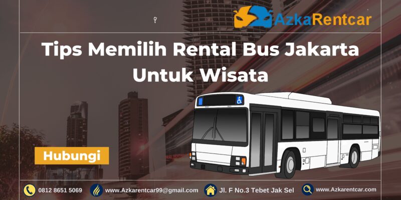 Tips Memilih Rental Bus Jakarta Untuk Wisata