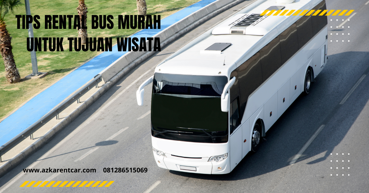 Tips Rental Bus Murah Untuk Tujuan Wisata - Azkarentcar