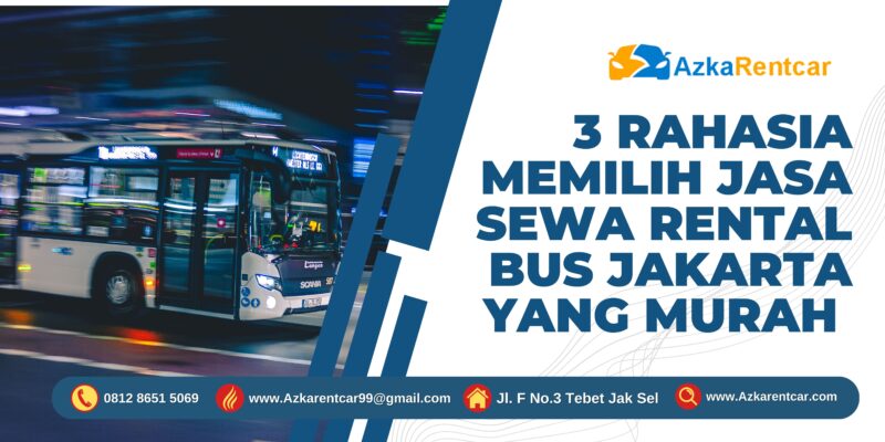 3 Rahasia Memilih Jasa Sewa Rental Bus Jakarta yang Murah 