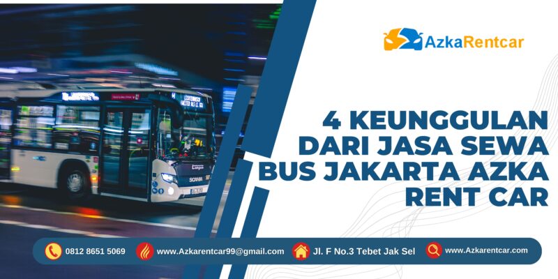 4 Keunggulan dari Jasa Sewa Bus Jakarta Azka Rent Car