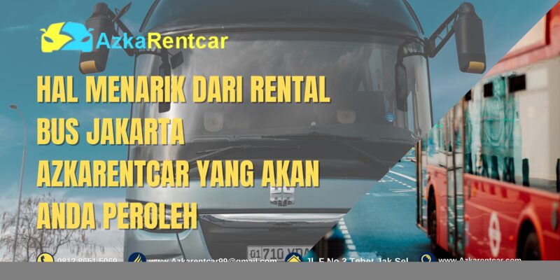 Hal Menarik dari Rental Bus Jakarta AzkaRentcar yang Akan Anda Peroleh