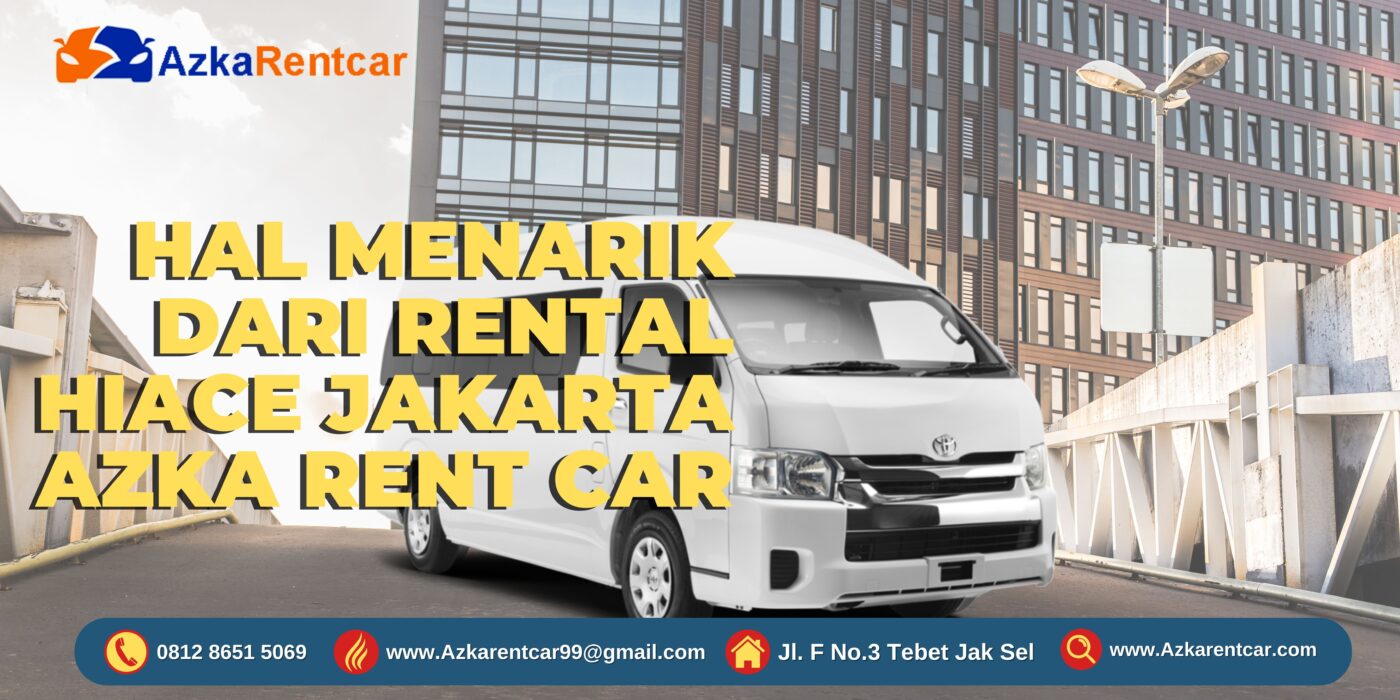 Hal Menarik dari Rental Hiace Jakarta Azka Rent Car