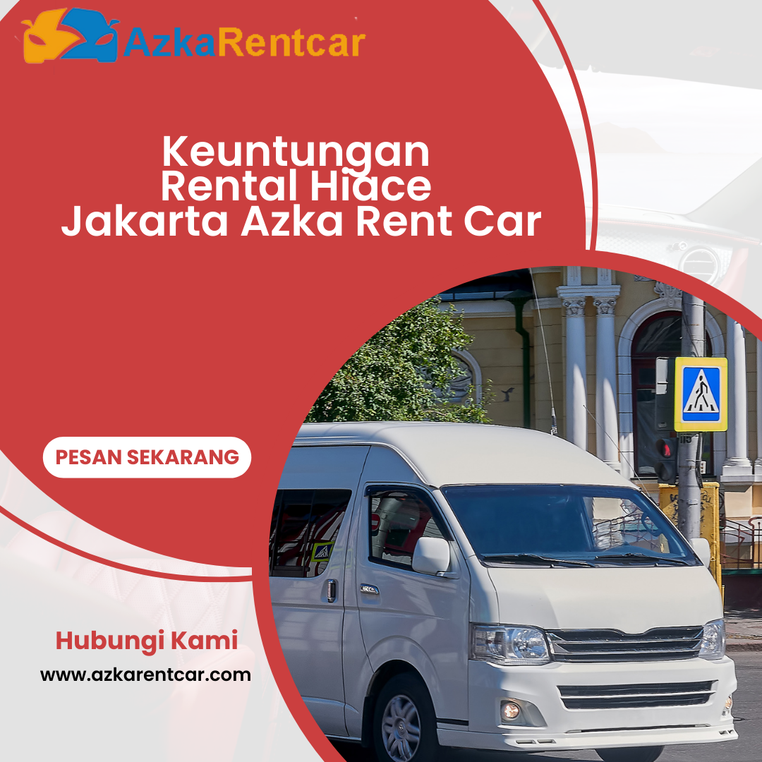 Keuntungan Rental Hiace Jakarta Azka Rent Car