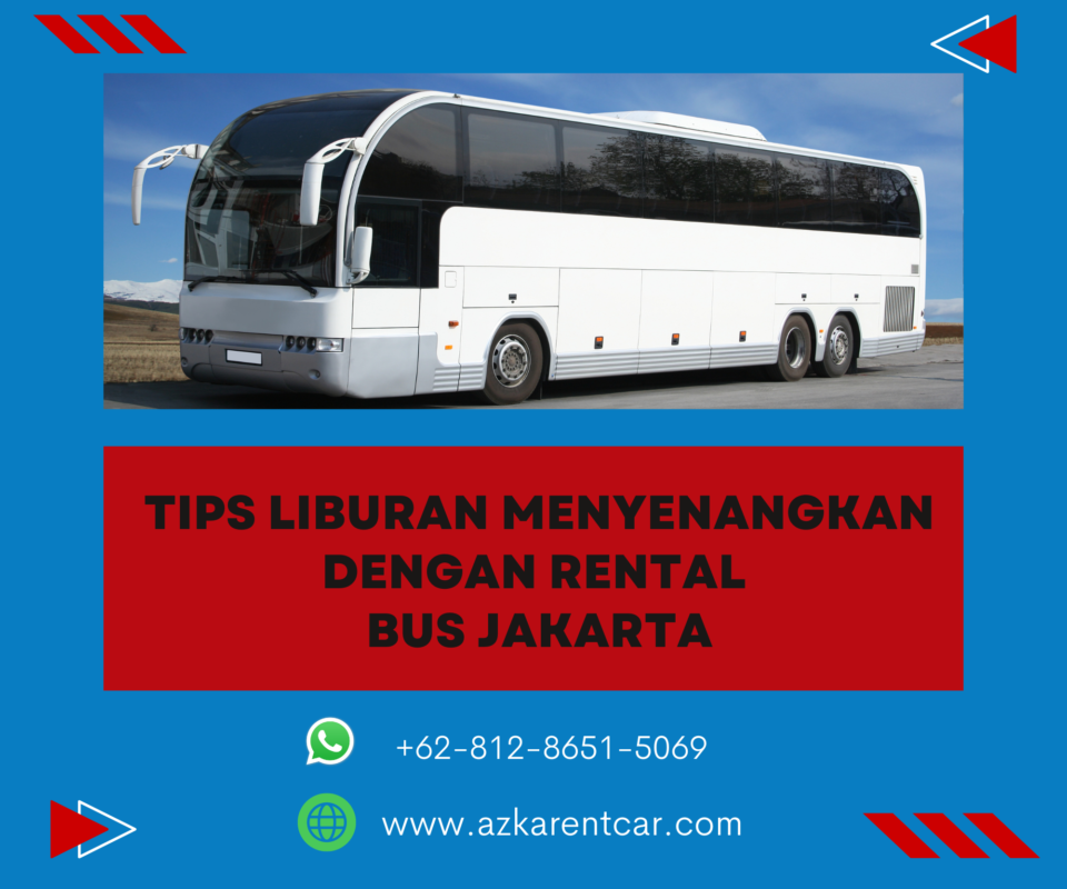 Tips Liburan Menyenangkan Dengan Rental Bus Jakarta - Azkarentcar