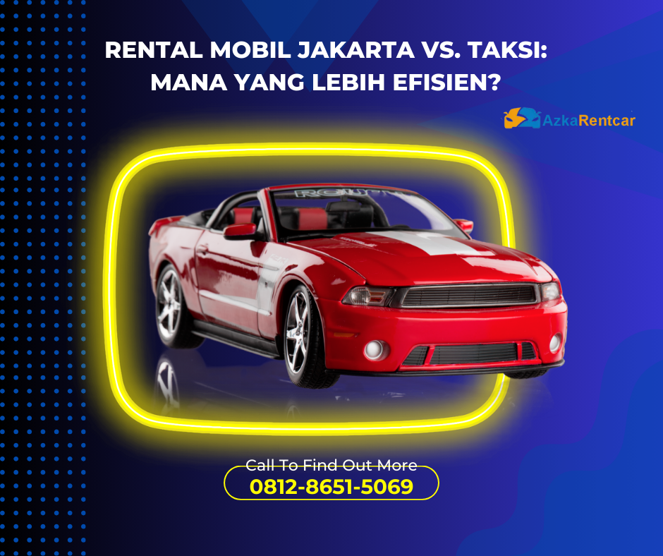 Rental Mobil Jakarta vs. Taksi Mana yang Lebih Efisien