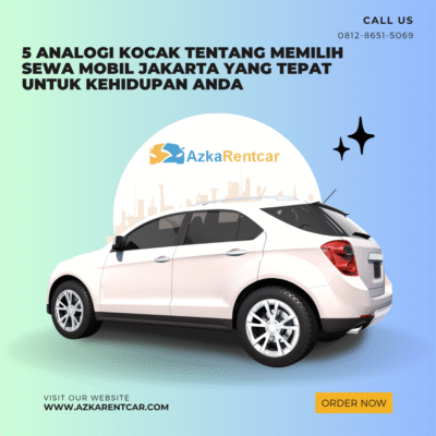 5 Analogi Kocak tentang Memilih Sewa Mobil Jakarta yang Tepat untuk Kehidupan Anda
