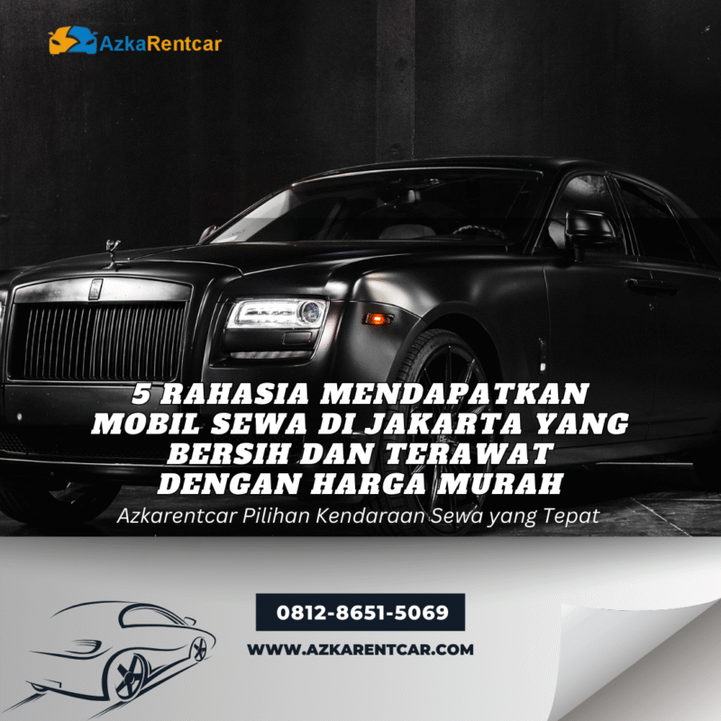 5 Rahasia Mendapatkan Mobil Sewa di Jakarta yang Bersih dan Terawat dengan Harga Murah