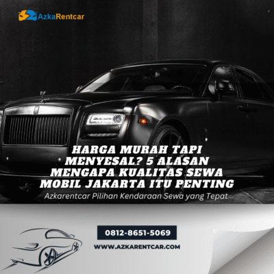 Harga Murah Tapi Menyesal 5 Alasan Mengapa Kualitas Sewa Mobil Jakarta Itu Penting