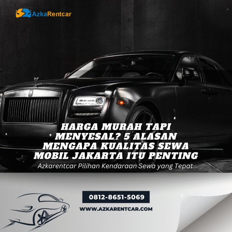 Harga Murah Tapi Menyesal 5 Alasan Mengapa Kualitas Sewa Mobil Jakarta Itu Penting