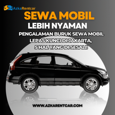 Pengalaman Buruk Sewa Mobil Lepas Kunci di Jakarta, 5 Hal yang DI Sesali!