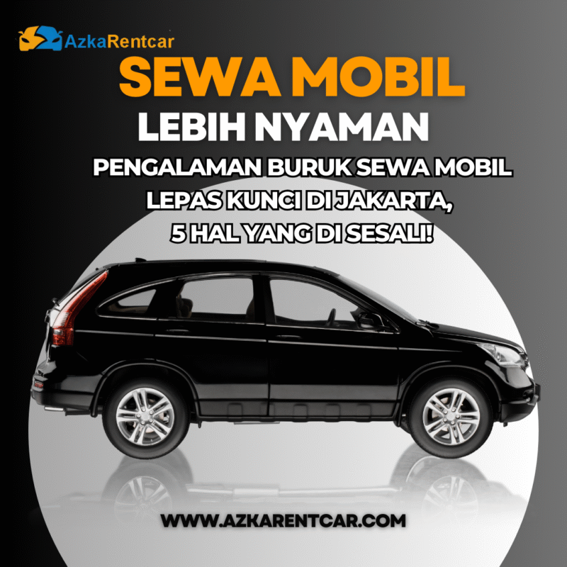 Pengalaman Buruk Sewa Mobil Lepas Kunci di Jakarta, 5 Hal yang DI Sesali!